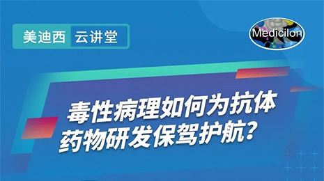 【云讲堂】毒性病理如何为抗体药物研发保驾护航？